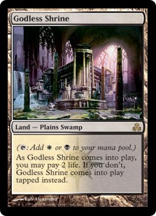 Godless Shrine
 ({T}: Add {W} or {B}.)
As Godless Shrine enters the battlefield, you may pay 2 life. If you don't, it enters the battlefield tapped.